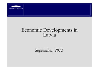 Economic Developments in
         Latvia

     September,
     September 2012
 