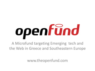 Α Microfund targeting Emerging tech and
the Web in Greece and Southeastern Europe

         www.theopenfund.com
 