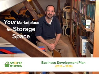 ‘Your Marketplace
for Storage
Space
Business Development Plan
(2016 – 2020)
 