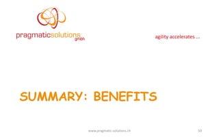 agility	
  accelerates	
  ...
SUMMARY: BENEFITS
www.pragmatic-­‐solutions.ch 50
 