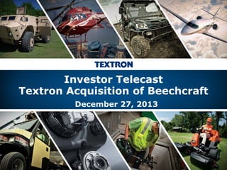 Investor Telecast
Textron Acquisition of Beechcraft
December 27, 2013

 