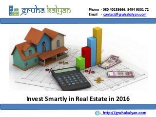 Phone - 080 40155666, 8494 9301 72
Email - contact@gruhakalyan.com
Invest Smartly in Real Estate in 2016
http://gruhakalyan.com
 
