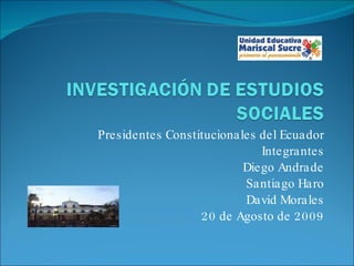 Presidentes Constitucionales del Ecuador Integrantes Diego Andrade Santiago Haro David Morales 20 de Agosto de 2009 