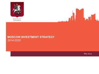 MOSCOW INVESTMENT STRATEGY
2014-2025
May 2014
 