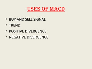 Uses of MACD
• BUY AND SELL SIGNAL
• TREND
• POSITIVE DIVERGENCE
• NEGATIVE DIVERGENCE
 