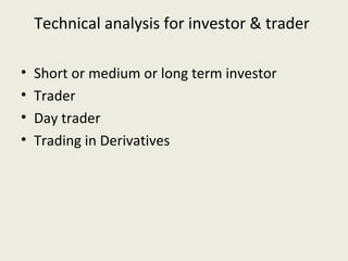 Technical analysis for investor & trader
• Short or medium or long term investor
• Trader
• Day trader
• Trading in Derivatives
 