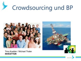 Crowdsourcing und BP Timo Kuebler / Michael Thaler INVESTTOR 
