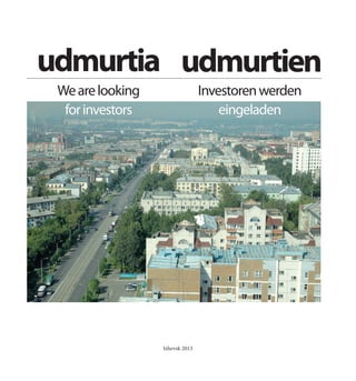 1

udmurtia udmurtien
We are looking
for investors

Investoren werden
eingeladen

Izhevsk 2013

 