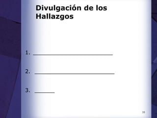33
Divulgación de los
Hallazgos
1. ________________________
2. ________________________
3. ________________________
 
