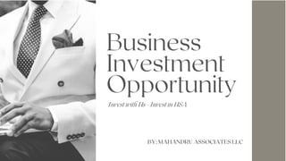 Business
Investment
Opportunity
Invest with Us - Invest in USA
BY; MAHANDRU ASSOCIATES LLC
 