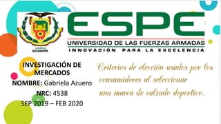 INVESTIGACIÓN DE
MERCADOS
NOMBRE: Gabriela Azuero
NRC: 4538
SEP 2019 – FEB 2020
 