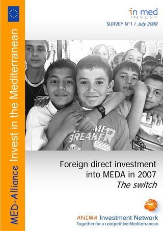   
SURVEY N°1 / July 2008
Foreign direct investment
into MEDA in 2007
The switch
MED-AllianceInvestintheMediterranean
 