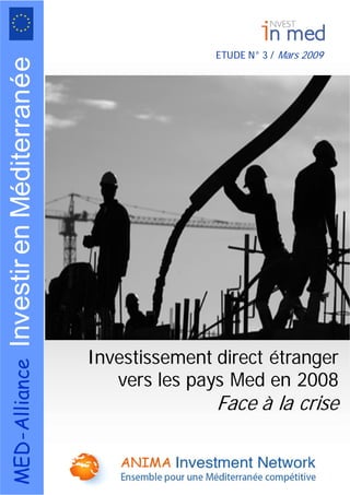 ETUDE N° 3 / Mars 2009
MEDAllianceInvestirenditerraneMé-é
Investissement direct étranger
vers les pays Med en 2008
Face à la crise
 
 