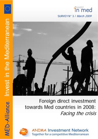  
MED-AllianceInvestintheMediterranean
SURVEY N° 3 / March 2009
Foreign direct investment
towards Med countries in 2008:
Facing the crisis
 