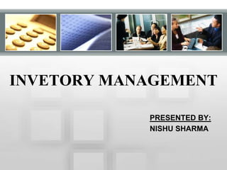 INVETORY MANAGEMENT PRESENTED BY: NISHU SHARMA 