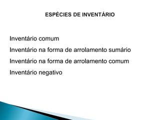 Inventário comum Inventário na forma de arrolamento sumário Inventário na forma de arrolamento comum Inventário negativo 
