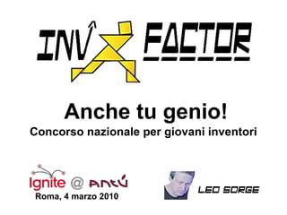 Anche tu genio! Concorso nazionale per giovani inventori Roma, 4 marzo 2010 