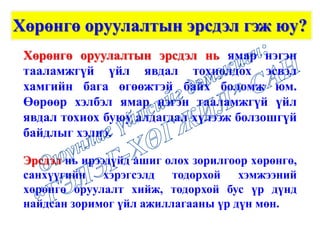 Хөрөнгө оруулалтын эрсдэл гэж юу?
Хөрөнгө оруулалтын эрсдэл нь ямар нэгэн
тааламжгүй үйл явдал тохиолдох эсвэл
хамгийн бага өгөөжтэй байх боломж юм.
Өөрөөр хэлбэл ямар нэгэн тааламжгүй үйл
явдал тохиох буюу алдагдал хүлээж болзошгүй
байдлыг хэлнэ.
Эрсдэл нь ирээдүйд ашиг олох зорилгоор хөрөнгө,
санхүүгийн хэрэгсэлд тодорхой хэмжээний
хөрөнгө оруулалт хийж, тодорхой бус үр дүнд
найдсан зоримог үйл ажиллагааны үр дүн мөн.
 