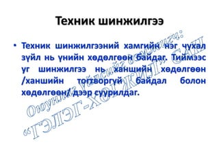 Техник шинжилгээ
• Техник шинжилгээний хамгийн нэг чухал
зүйл нь үнийн хөдөлгөөн байдаг. Тиймээс
уг шинжилгээ нь ханшийн хөдөлгөөн
/ханшийн тогтворгүй байдал болон
хөдөлгөөн/ дээр суурилдаг.
 