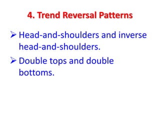 4. Trend Reversal Patterns
Head-and-shoulders and inverse
head-and-shoulders.
Double tops and double
bottoms.
 