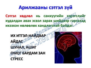Арилжааны сэтгэл зүй
Сэтгэл хөдлөл нь санхүүгийн хэрэгслийг
худалдан авах эсвэл зарах шийдвэр гаргахад
ихээхэн нөлөөлөх хандлагатай байдаг.
ИХ ИТГЭЛ-НАЙДВАР
АЙДАС
ШУНАЛ, АШИГ
ОМОГ БАРДАМ ЗАН
СТРЕСС
 