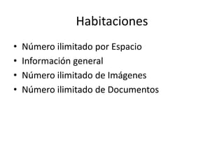 Habitaciones
• Número ilimitado por Espacio
• Información general
• Número ilimitado de Imágenes
• Número ilimitado de Documentos
 