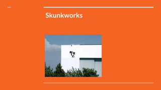 Skunkworks
 