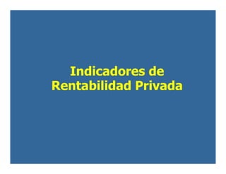 Indicadores de
Rentabilidad Privada
 