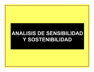 ANALISIS DE SENSIBILIDAD
Y SOSTENIBILIDAD
ANALISIS DE SENSIBILIDAD
Y SOSTENIBILIDAD
 