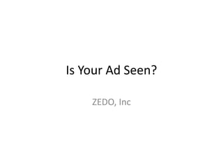Is Your Ad Seen?

    ZEDO, Inc
 