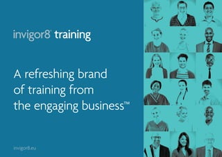 A refreshing brand
of training from
the engaging business™
invigor8.eu
 