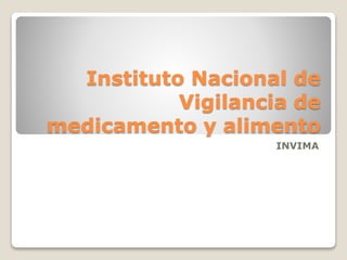 Instituto Nacional de
Vigilancia de
medicamento y alimento
INVIMA
 