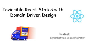 Invincible React States with
Domain Driven Design
Prateek
Senior Software Engineer @Porter
 