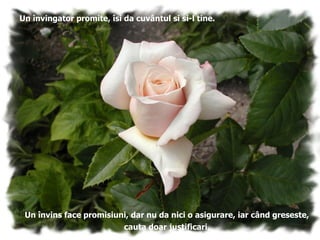 Un învingator promite, îsi da cuvântul si si-l tine. Un învins face promisiuni, dar nu da nici o asigurare, iar când greseste, cauta doar justificari. 