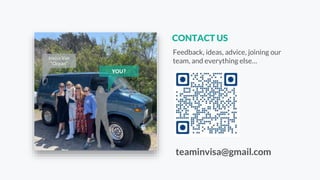 teaminvisa@gmail.com
CONTACT US
Feedback, ideas, advice, joining our
team, and everything else…
YOU?
Invisa Van
“Ocean”
 