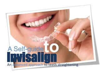 A Self-guideto
InvisalignAn advanced approach to teeth straightening
 