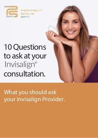 What you should ask
your Invisalign Provider.
10Questions
toaskatyour
consultation.
Invisalign®
 