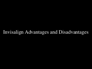 Invisalign Advantages and Disadvantages

 