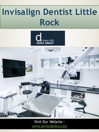 1Visit Our Website :
www.smiledailey.com
Invisalign Dentist Little
Rock
 