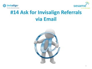 26
#14 Ask for Invisalign Referrals
via Email
 