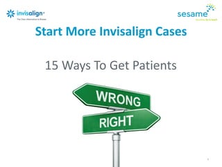 The Top 10 sites without
video may lose their ranking
overnight.
- Bruce Clay
“
”
Start More Invisalign Cases
4
15 Ways To Get Patients
 