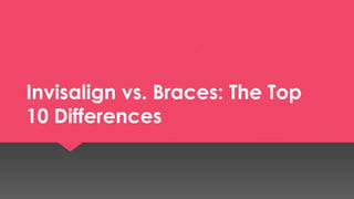 Invisalign vs. Braces: The Top
10 Differences
 