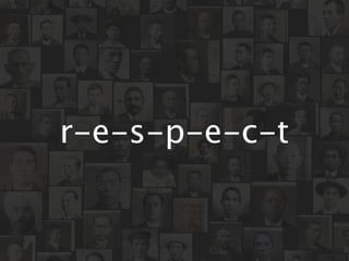 r-e-s-p-e-c-t
 