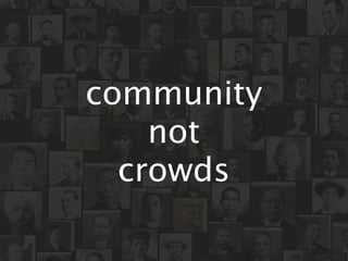community
    not
  crowds
 