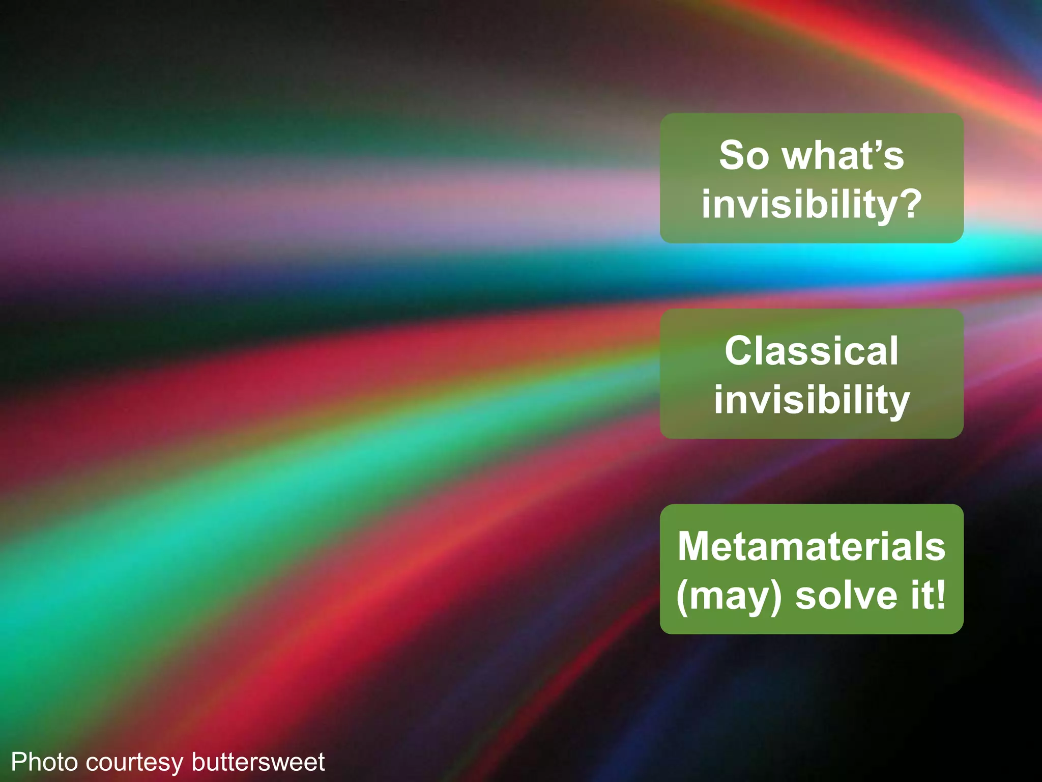So what’s invisibility?Classical invisibilityMetamaterials (may) solve it!Photo courtesy buttersweet