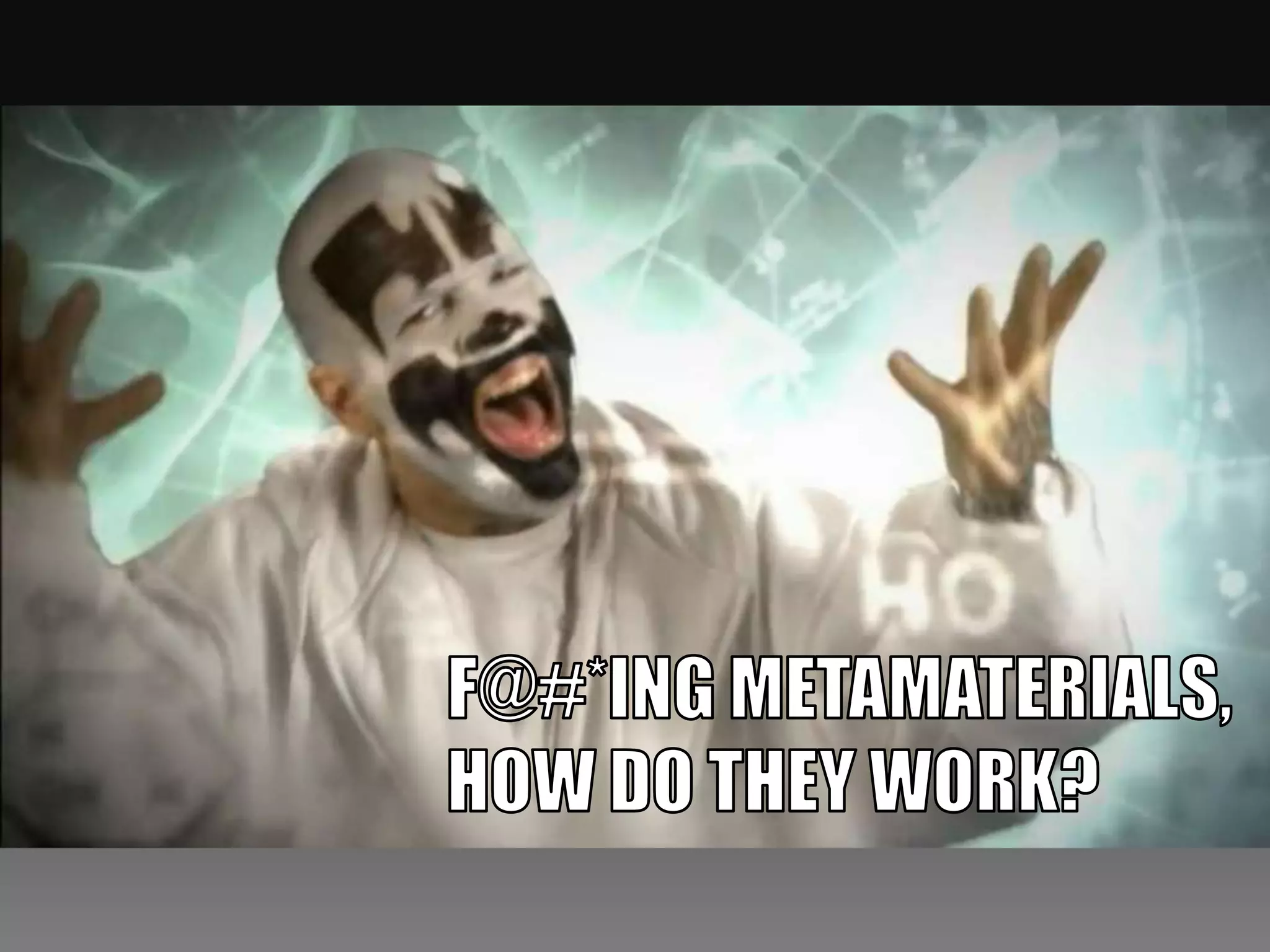 F@#*ING METAMATERIALS,HOW DO THEY WORK?