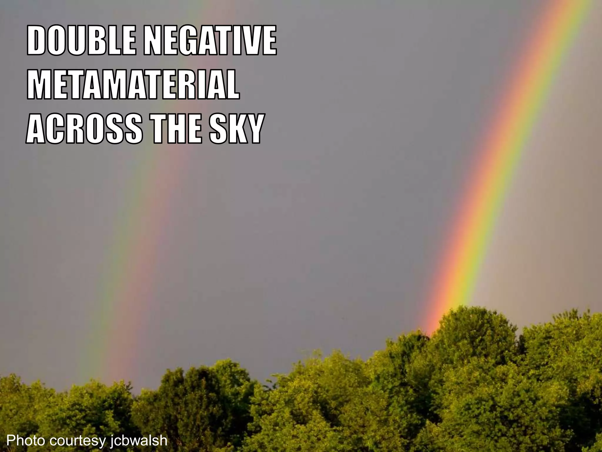 DOUBLE NEGATIVEMETAMATERIALACROSS THE SKYPhoto courtesy jcbwalsh