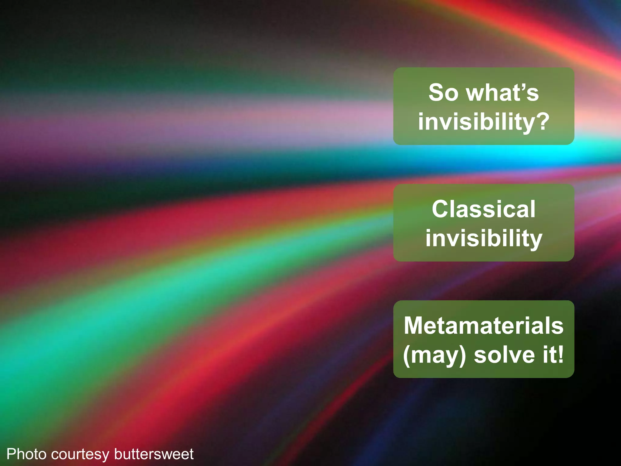 So what’s invisibility?Classical invisibilityMetamaterials (may) solve it!Photo courtesy buttersweet