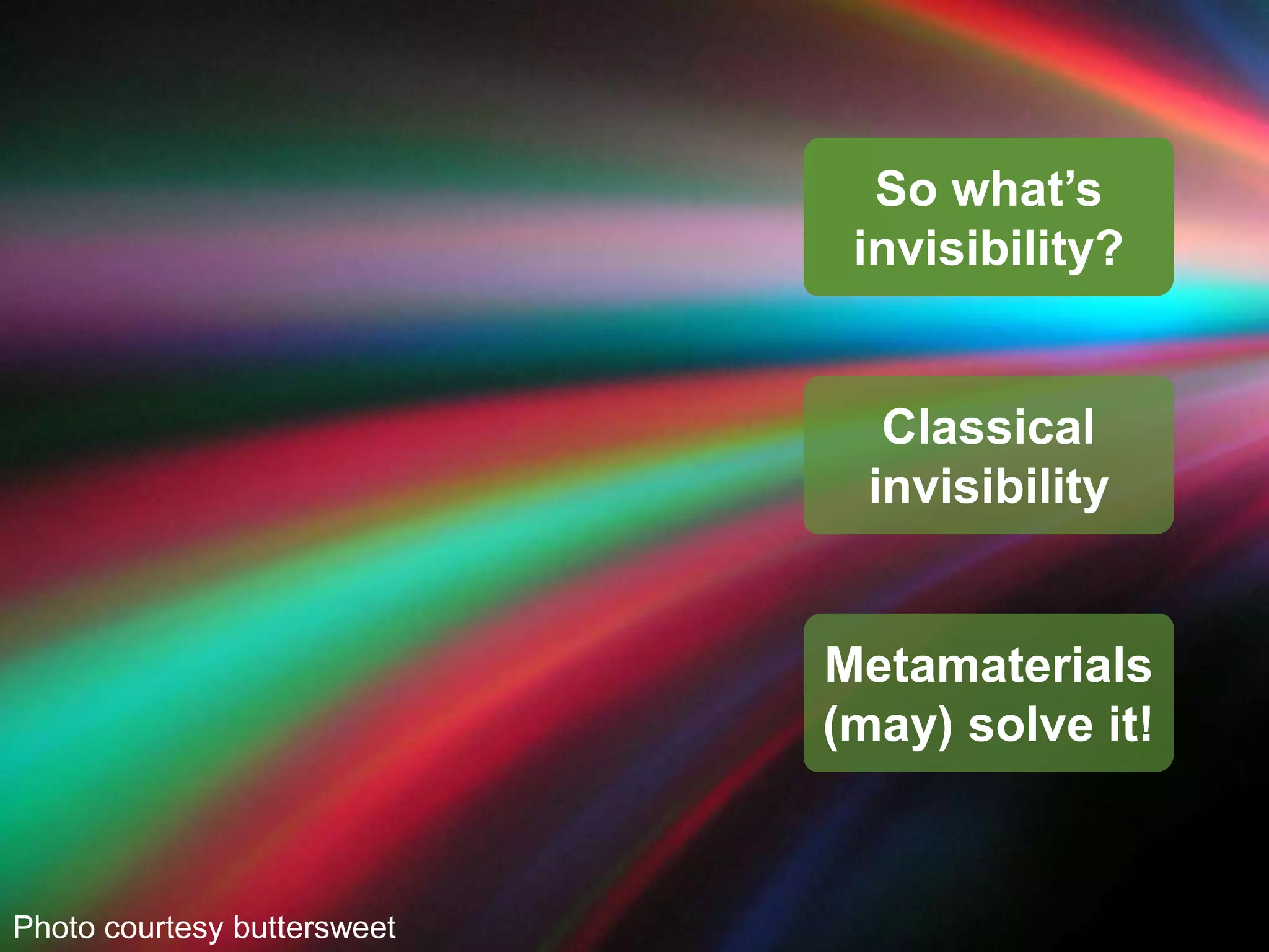 So what’s invisibility?Classical invisibilityMetamaterials (may) solve it!Photo courtesy buttersweet