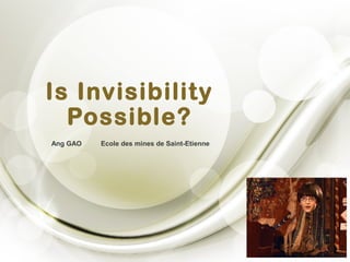 1
Is Invisibility
Possible?
Ang GAO Ecole des mines de Saint-Etienne
 